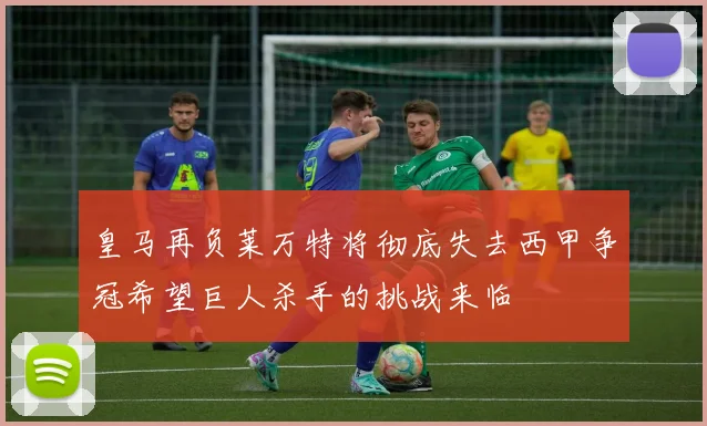 皇马再负莱万特将彻底失去西甲争冠希望巨人杀手的挑战来临